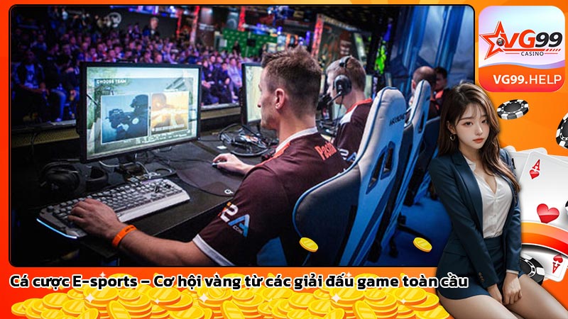 Cá cược E-sports – Cơ hội vàng từ các giải đấu game toàn cầu