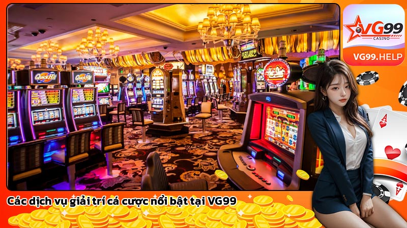 Các dịch vụ giải trí cá cược nổi bật tại VG99