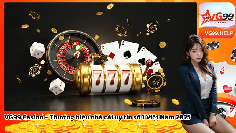 VG99 Casino - Thương hiệu nhà cái uy tín số 1 Việt Nam 2025